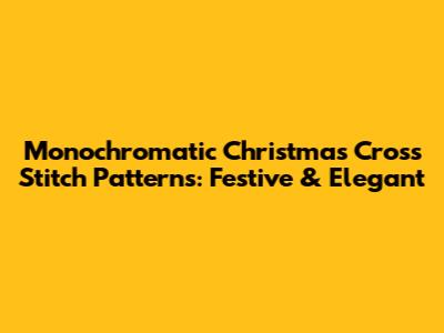 Monochromatic Christmas Cross Stitch Patterns: Festive & Elegant