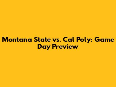 Montana State vs. Cal Poly: Game Day Preview