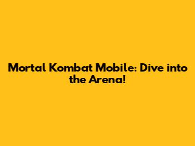 Mortal Kombat Mobile: Dive into the Arena!