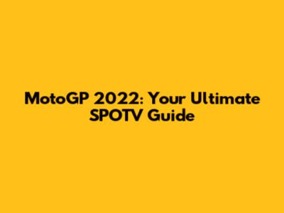 MotoGP 2022: Your Ultimate SPOTV Guide