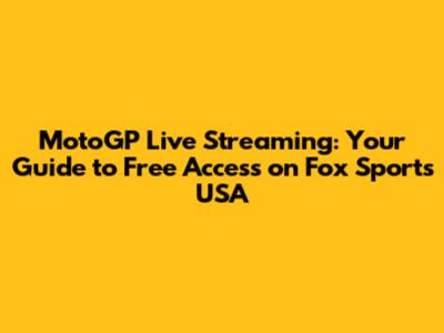 MotoGP Live Streaming: Your Guide to Free Access on Fox Sports USA
