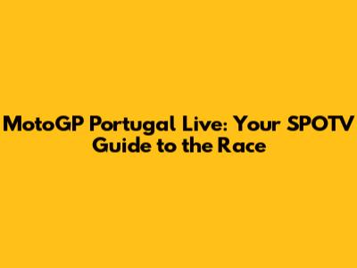 MotoGP Portugal Live: Your SPOTV Guide to the Race