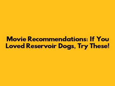 Movie Recommendations: If You Loved Reservoir Dogs, Try These!