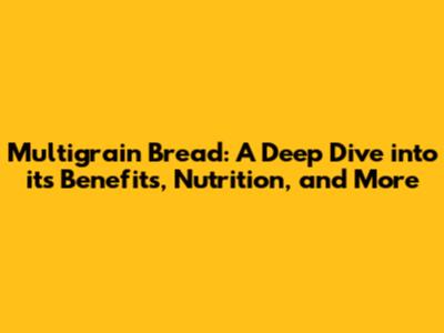 Multigrain Bread: A Deep Dive into its Benefits, Nutrition, and More