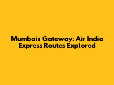 Mumbai's Gateway: Air India Express Routes Explored