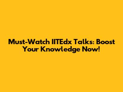 Must-Watch IITEdx Talks: Boost Your Knowledge Now!
