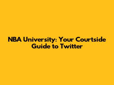 NBA University: Your Courtside Guide to Twitter