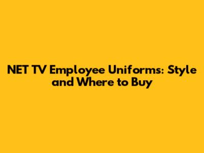 NET TV Employee Uniforms: Style and Where to Buy