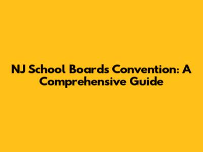 NJ School Boards Convention: A Comprehensive Guide