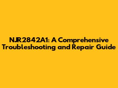 NJR2842A1: A Comprehensive Troubleshooting and Repair Guide