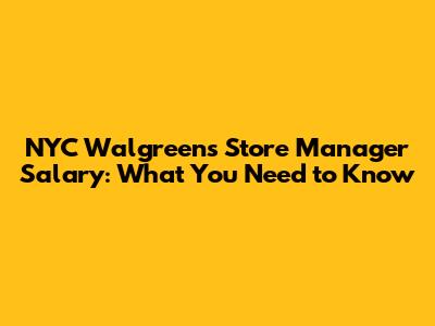 NYC Walgreens Store Manager Salary: What You Need to Know