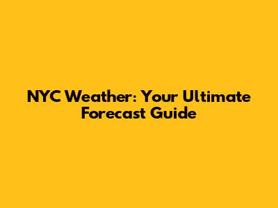 NYC Weather: Your Ultimate Forecast Guide