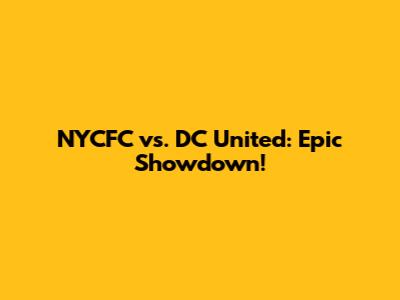 NYCFC vs. DC United: Epic Showdown!