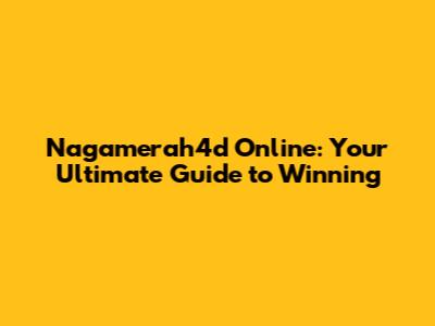 Nagamerah4d Online: Your Ultimate Guide to Winning