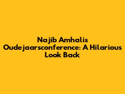 Najib Amhali's Oudejaarsconference: A Hilarious Look Back