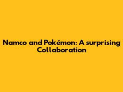 Namco and Pokémon: A surprising Collaboration