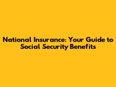 National Insurance: Your Guide to Social Security Benefits