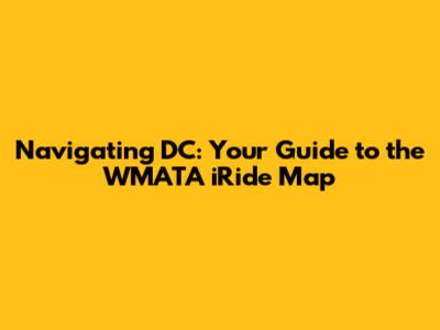 Navigating DC: Your Guide to the WMATA iRide Map