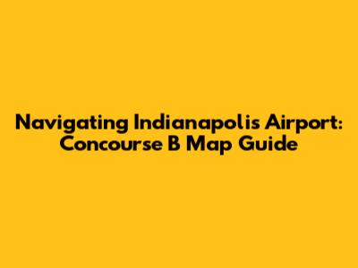 Navigating Indianapolis Airport: Concourse B Map Guide