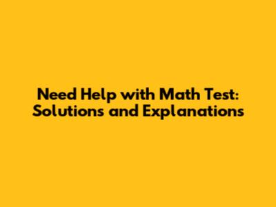 Need Help with Math Test: Solutions and Explanations
