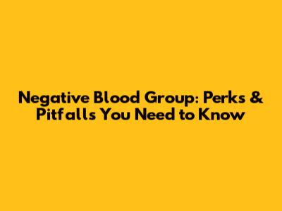 Negative Blood Group: Perks & Pitfalls You Need to Know