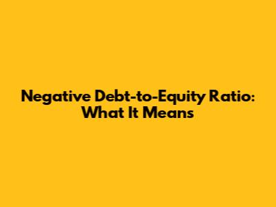 Negative Debt-to-Equity Ratio: What It Means