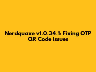 Nerdquaxe v1.0.34.1: Fixing OTP QR Code Issues