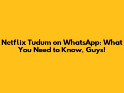 Netflix Tudum on WhatsApp: What You Need to Know, Guys!