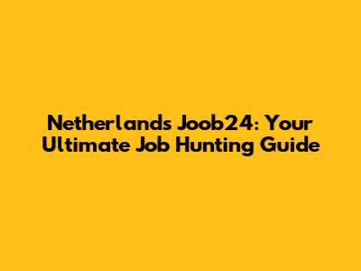 Netherlands Joob24: Your Ultimate Job Hunting Guide