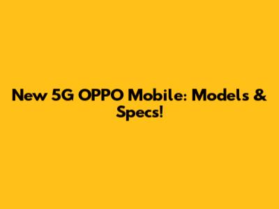 New 5G OPPO Mobile: Models & Specs!