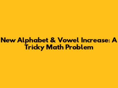 New Alphabet & Vowel Increase: A Tricky Math Problem