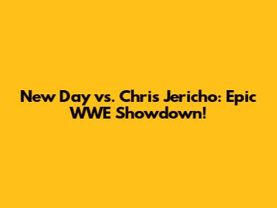 New Day vs. Chris Jericho: Epic WWE Showdown!