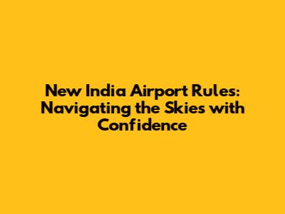 New India Airport Rules: Navigating the Skies with Confidence