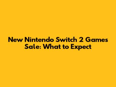 New Nintendo Switch 2 Games Sale: What to Expect