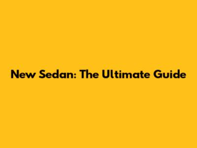 New Sedan: The Ultimate Guide
