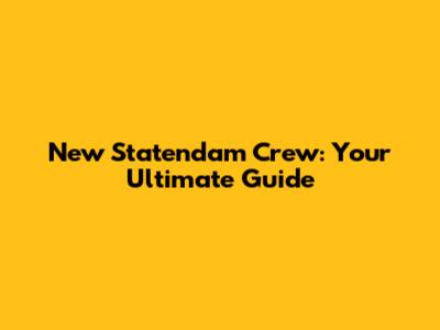 New Statendam Crew: Your Ultimate Guide
