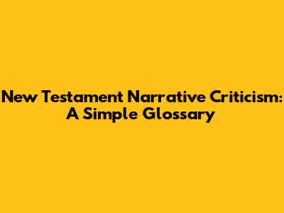 New Testament Narrative Criticism: A Simple Glossary