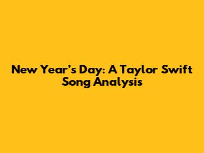 New Year’s Day: A Taylor Swift Song Analysis