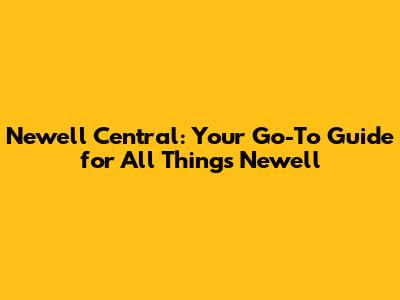 Newell Central: Your Go-To Guide for All Things Newell