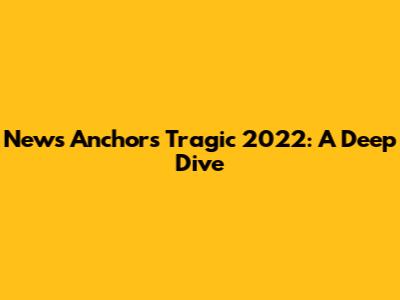 News Anchor's Tragic 2022: A Deep Dive
