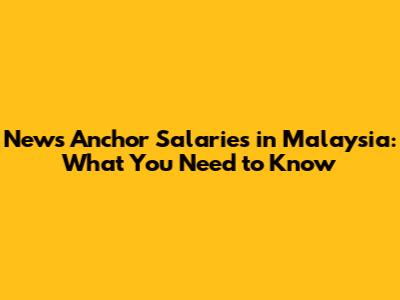 News Anchor Salaries in Malaysia: What You Need to Know