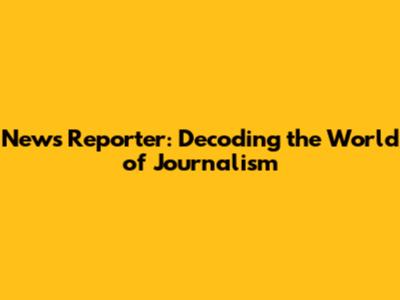 News Reporter: Decoding the World of Journalism
