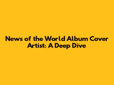 News of the World Album Cover Artist: A Deep Dive