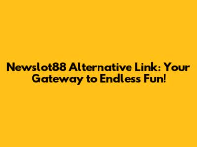 Newslot88 Alternative Link: Your Gateway to Endless Fun!