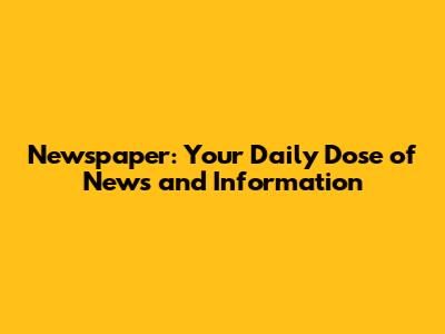 Newspaper: Your Daily Dose of News and Information