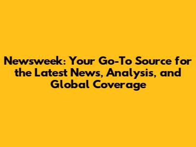 Newsweek: Your Go-To Source for the Latest News, Analysis, and Global Coverage