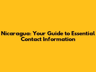 Nicaragua: Your Guide to Essential Contact Information
