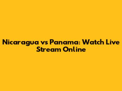Nicaragua vs Panama: Watch Live Stream Online