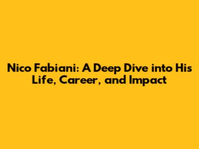 Nico Fabiani: A Deep Dive into His Life, Career, and Impact