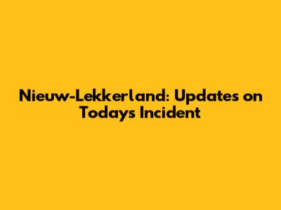 Nieuw-Lekkerland: Updates on Today's Incident